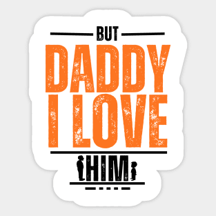 But Daddy I Love Him Sticker